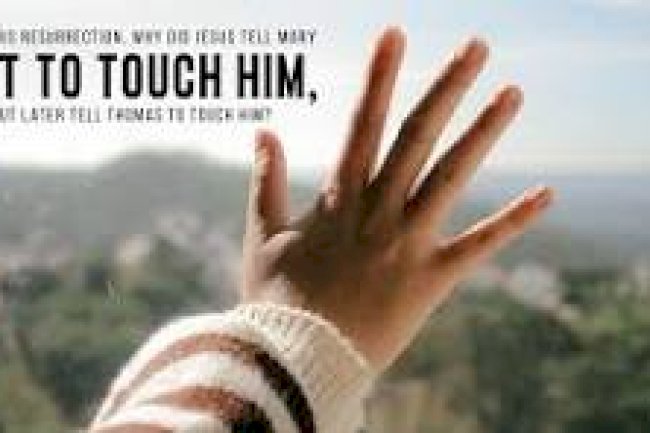Why Couldn’t Mary Touch Jesus? 